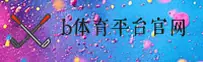 b体育(BSPORT)官方网站 - 值得信赖的体育娱乐品牌